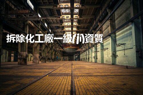 拆除化工廠一級(jí)資質(zhì)公司的神秘力量？你所不知道的背后故事！